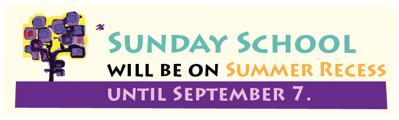 Sunday School will be on Summer Recess until September 7